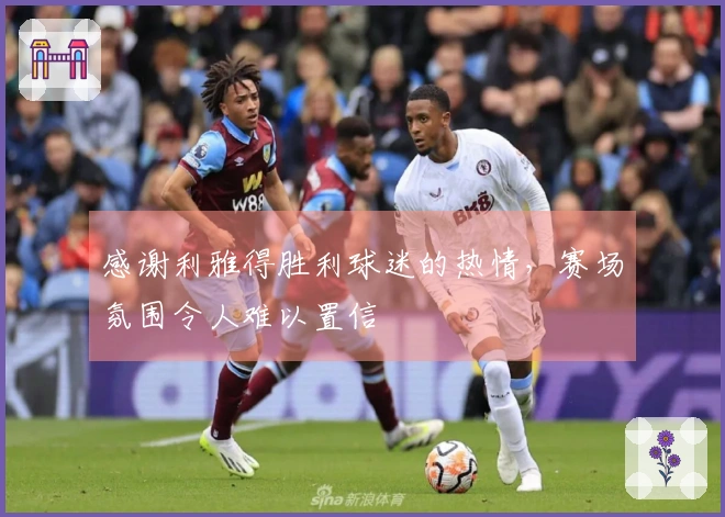 感谢利雅得胜利球迷的热情，赛场氛围令人难以置信